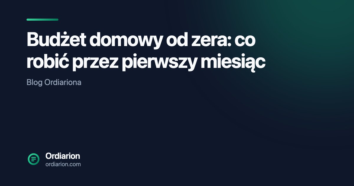 Budżet domowy od zera: co robić przez pierwszy miesiąc