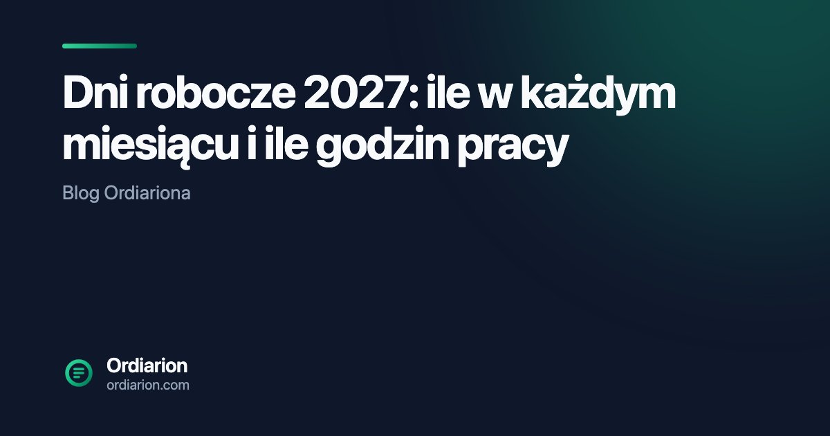 Dni robocze 2027: ile w każdym miesiącu i ile godzin pracy