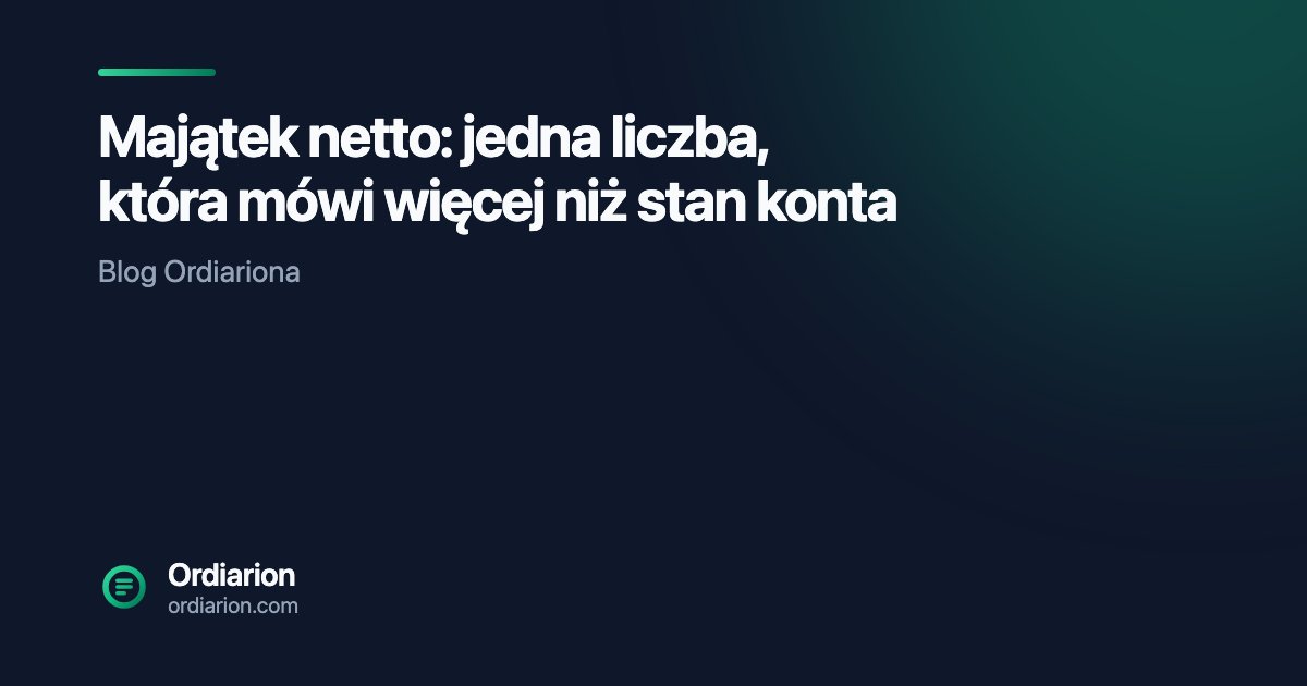Majątek netto: jedna liczba, która mówi więcej niż stan konta