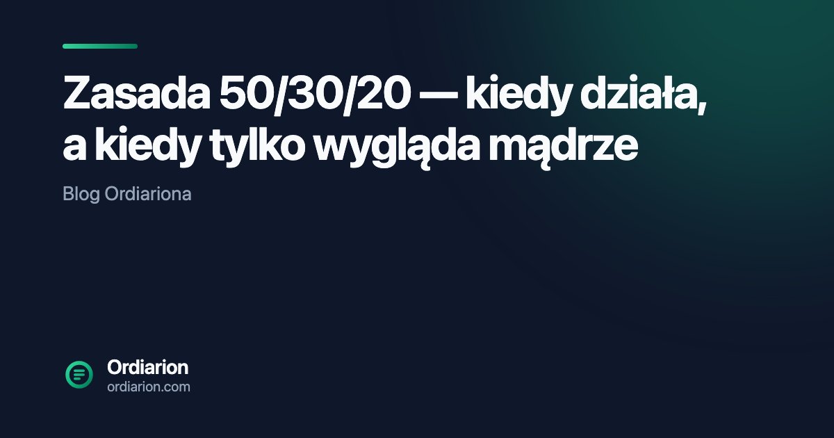 Zasada 50/30/20 — kiedy działa, a kiedy tylko wygląda mądrze